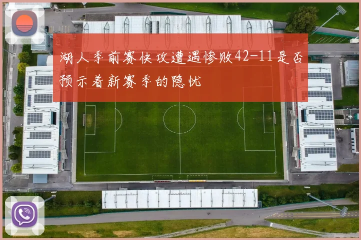 湖人季前赛快攻遭遇惨败42-11是否预示着新赛季的隐忧